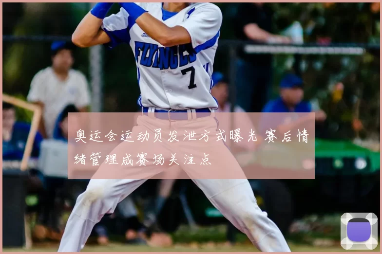 奥运会运动员发泄方式曝光 赛后情绪管理成赛场关注点