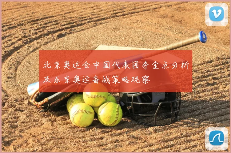 北京奥运会中国代表团夺金点分析及东京奥运备战策略观察