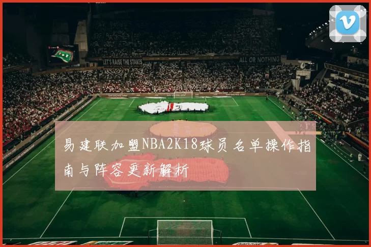 易建联加盟NBA2K18球员名单操作指南与阵容更新解析